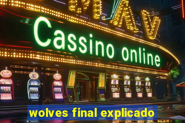 wolves final explicado